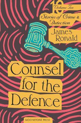 Counsel for the Defence: Stories of Crime & Detection Vol 10 - James Ronald - cover