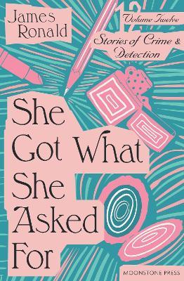 She Got What She Asked For: Stories of Crime & Detection Volume 12 - James Ronald - cover