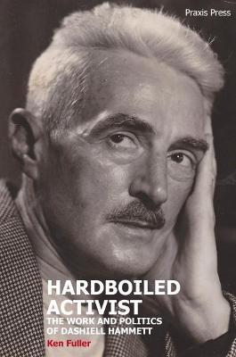 Hardboiled Activist: The Work and Politics of Dashiell Hammett - Ken Fuller - cover