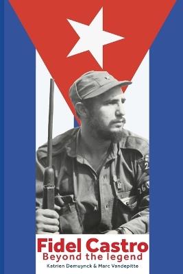 FIDEL CASTRO Beyond the legend - Marc Vandepitte,Katrien Demuynck - cover