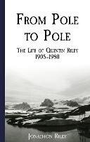 From Pole to Pole: the Life or Quintin Riley 1905-1980 - Jonathon Riley - cover