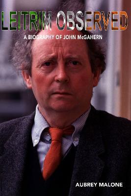 Leitrim Observed: A Biography of John McGahern - Aubrey Malone - cover