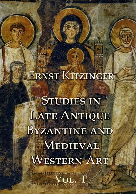 Studies in Late Antique, Byzantine and Medieval Western Art, Volume 1: Studies in Late Antique and Byzantine Art - Ernst Kitzinger - cover