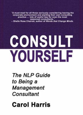 Consult Yourself: The NLP Guide to Being a Management Consultant - Carol Harris - cover