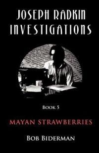Joseph Radkin Investigations - Book 5: Mayan Strawberries - Bob Biderman - cover