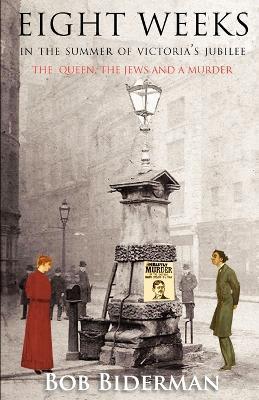 Eight Weeks in the Summer of Victoria's Jubilee: The Queen, the Jews and a Murder - Bob Biderman - cover