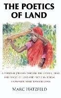 The Poetics of Land: A personal journey through the stories, ideas and images of land and people in Bengal, from Vedic times to Nandigram - Marc Hatzfeld - cover