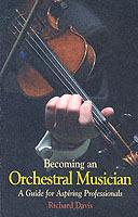 Becoming an Orchestral Musician: A Guide for Aspiring Professionals - Richard Davis - cover