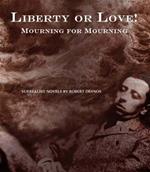 Liberty Or Love! And Mourning For Mourning: Surrealist Novels by Robert Desnos