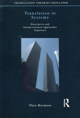 Translation in Systems: Descriptive and System-oriented Approaches Explained - Theo Hermans - cover