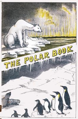 The Polar Book: British Polar Exhibition 1930 Bernacchi - Louis Charles Bernacchi,G T Atkinson,H R Mil - cover