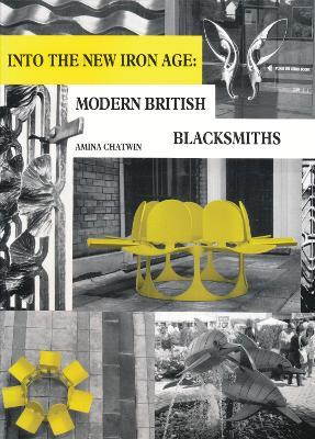 Into The New Iron Age: Modern British Blacksmiths - Amina Chatwin - cover