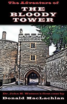 The Adventure of the Bloody Tower: Dr. John H. Watson's First Case - Donald MacLachlan - cover