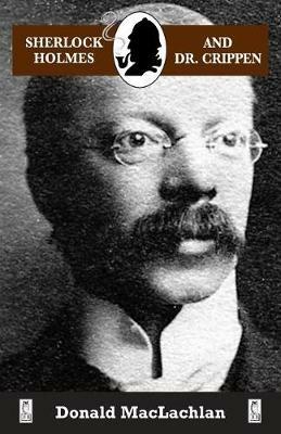 Sherlock Holmes and Dr. Crippen: The North London Cellar murder (the 'crime of the century') as recorded by Dr. John H. Watson - Donald MacLachlan - cover