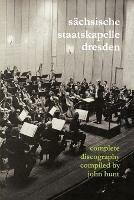 Sachsische Staatskapelle Dresden: Complete Discography - John Hunt - cover