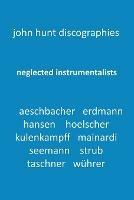 Neglected Instrumentalists - Adrian Aeschbacher, Eduard Erdmann, Conrad Hansen, Ludwig Hoelscher, Georg Kulenkampff, Enrico Mainardi, Carl Seemann, Max Strub, Gerhard Taschner, Friedrich Wuhrer - John Hunt - cover