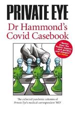 PRIVATE EYE Dr Hammond's Covid Casebook: The collected pandemic columns of Private Eye's medical correspondent 
