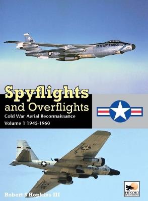 Spyflights And Overflights: Cold War Aerial Reconnaissance, Volume 1: 1945-1960 - Robert Hopkins III - cover