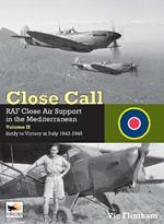 Close Call: RAF Close Air Support in the Mediterranean Volume II Sicily to Victory in Italy 1943-1945