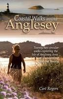 Coastal Walks Around Anglesey: Twenty Two Circular Walks Exploring the Isle of Anglesey AONB - Carl Rogers - cover