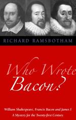 Who Wrote Bacon?: William Shakespeare, Francis Bacon and James I, a Mystery of the Twenty-first Century