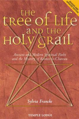 The Tree of Life and the Holy Grail: Ancient and Modern Spiritual Paths and the Mystery of Rennes-le-Chateau - Sylvia Francke - cover