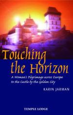 Touching the Horizon: A Woman's Pilgrimage Across Europe to the Castle by the Golden City