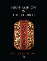 High Fashion in the Church: The Place of Church Vestments in the History of Art from the Ninth to the Nineteenth Century
