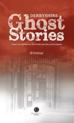 Derbyshire Ghost Stories: Shiver Your Way from Glossop to the Derby - Jill Armitage - cover