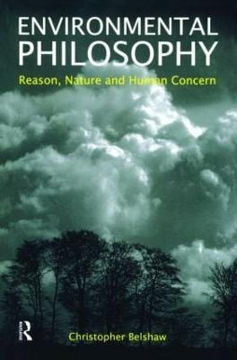Environmental Philosophy: Reason, Nature and Human Concern - Christopher Belshaw - cover