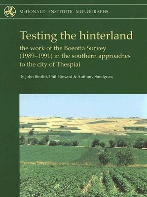 Testing the Hinterland: The work of the Boeotia Survey (1989-1991) in the Southern Approaches to the City of Thespiai - Anthony Snodgrass,Phil Howard,A. M. Snodgrass - cover