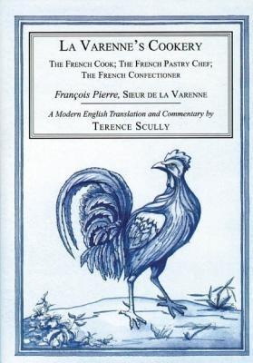 La Varenne's Cookery: The French Cook, the French Pastry Chef, the French Confectioner - Francois Pierre de la Varenne - cover