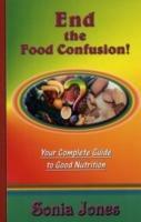 End the Food Confusion: Your Complete Guide to Good Nutrition