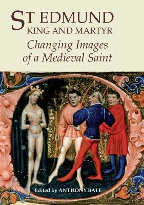 St Edmund, King and Martyr: Changing Images of a Medieval Saint - cover