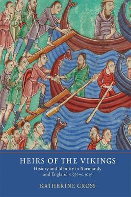 Heirs of the Vikings: History and Identity in Normandy and England, c.950-c.1015 - Katherine Cross - cover