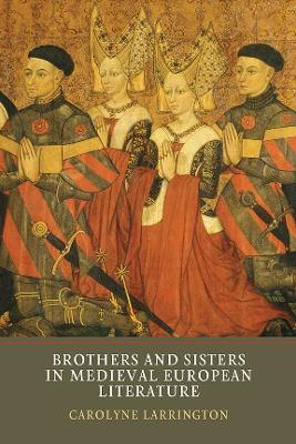 Brothers and Sisters in Medieval European Literature - Carolyne Larrington - cover