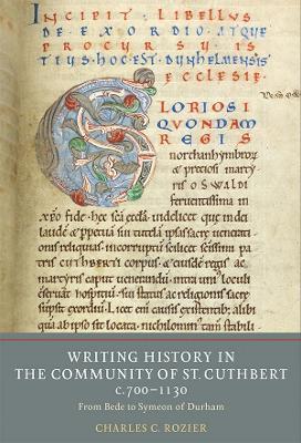 Writing History in the Community of St Cuthbert, c.700-1130: From Bede to Symeon of Durham - Charles C. Rozier - cover