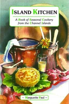Island Kitchen: A Book of Seasonal Cookery from the Channel Islands - Marguerite Paul - cover