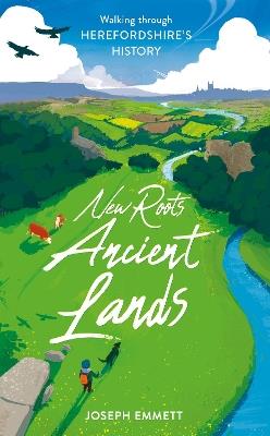 New Roots, Ancient Lands: Walking Through Herefordshire's History - Joseph Emmett - cover