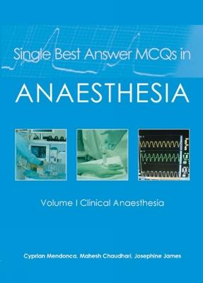 Single Best Answer MCQs in Anaesthesia: Volume I  Clinical Anaesthesia - Cyprian Mendonca,Mahesh Chaudhari,Josephine James - cover