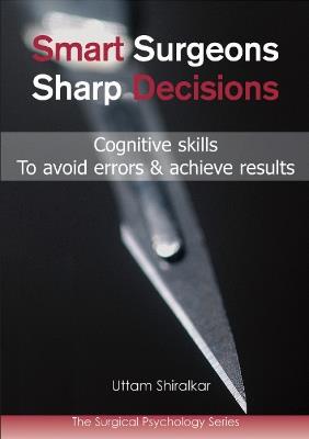 Smart Surgeons; Sharp Decisions: Cognitive skills to avoid errors & achieve results - Uttam Shiralkar - cover