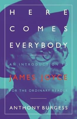 Here Comes Everybody: An Introduction to James Joyce for the ordinary reader - Anthony Burgess - cover