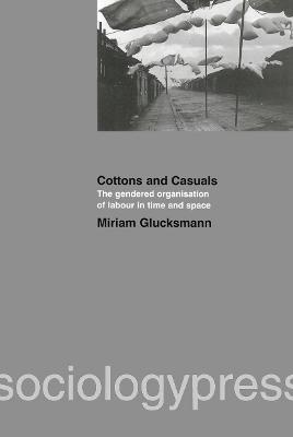Cottons and Casuals: The Gendered Organisation of Labour in Time and Space - Miriam Glucksmann - cover