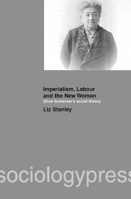 Imperialism, Labour and the New Woman: Olive Schreiner's Social Theory - Liz Stanley - cover
