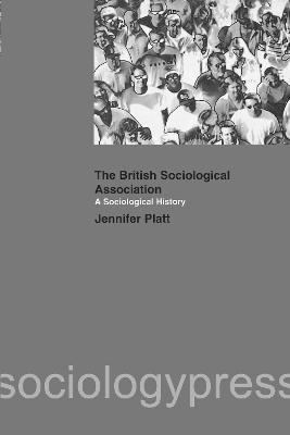 A Sociological History of the British Sociological Association - Jeniffer Platt - cover