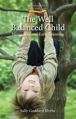 The Well Balanced Child: Movement and Early Learning - Sally Goddard Blythe - cover