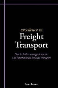 Excellence in Freight Transport: How to Better Manage Domestic and International Logistics Transport - Stuart Emmett - cover