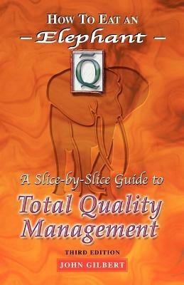 How to Eat an Elephant: A Slice-by-Slice Guide to Total Quality Management - John Gilbert - cover