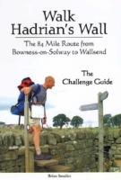 Walk Hadrian's Wall: The 84 Mile Route from Bowness-on-Solway to Wallsend - The Challenge Guide - Brian Smailes - cover