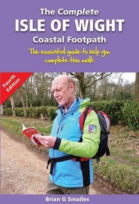 The Complete Isle of Wight Coastal Footpath: The Essential Guide to Help You Complete This Walk - Brian Smailes - cover
